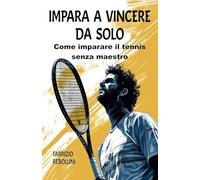 Impara a Vincere da Solo: Come imparare il tennis senza maestro