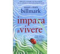 Impara a vivere. Come superare l'ansia e lo stress e ritornare alla felicità