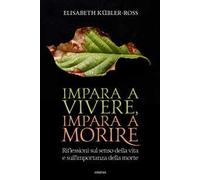 Impara a vivere, impara a morire. Riflessioni sul senso della vita e sull’importanza della morte