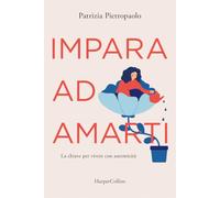 Impara ad amarti. La chiave per vivere con autenticità