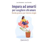 IMPARA AD AMARTI PER SCEGLIERE CHI AMARE - VENTISETTE LARA, FARINELLA LARA -