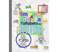 Impara & Colora l'alfabeto dei ROBOT: 21 immagini e lettere da colorare