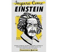 Impara come Einstein: Scatena il potere del tuo cervello imparando le tecniche e le strategie per imparare più velocemente. Affina la tua intelligenza e migliora la tua memoria.