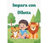 Impara con Diletta: Impara con Diletta: Colora le Vocali, le Forme i Numeri e gli Animali - Età 2-4 Anni