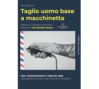 Impara dal barbiere: Tecniche di taglio e sfumature uomo a macchinetta elettrica/clipper per parrucchieri unisex e barbieri: Uso, manutenzione, step ... secondo il Metodo The Barber Room
