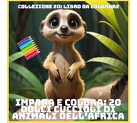 IMPARA E COLORA: 20 DOLCI CUCCIOLI DI ANIMALI DELL'AFRICA