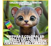 IMPARA E COLORA: 20 DOLCI CUCCIOLI DI ANIMALI DELL'AMERICA CENTRALE E DEI CARAIBI