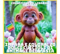 IMPARA E COLORA: 20 DOLCI CUCCIOLI DI ANIMALI DELL'ASIA
