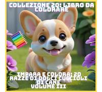IMPARA E COLORA: 20 RAZZE DI DOLCI CUCCIOLI DI CANE VOLUME III
