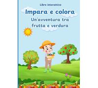 Impara e colora, un'avventura tra frutta e verdura: Un'avventura ricca di colori tra frutta e verdura. Impara divertendoti.