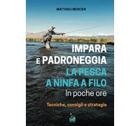 IMPARA E PADRONEGGIA LA PESCA A NINFA A FILO In poche ore: Tecniche, consigli e strategie
