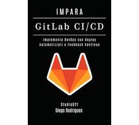 IMPARA GitLab CI/CD: Implementa DevOps con Deploy Automatizzati e Feedback Continuo
