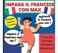 Impara il francese con Max - bilingue italiano francese | 37 parole facili per bambini e debuttanti: Guida per imparare il francese leggendo il vocabolario di base, per principianti e bimbi