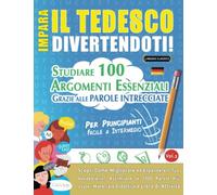 IMPARA IL TEDESCO DIVERTENDOTI! - PER PRINCIPIANTI: FACILE A INTERMEDIO - STUDIARE 100 ARGOMENTI ESSENZIALI GRAZIE ALLE PAROLE INTRECCIATE (VOL.2): ... Migliorare ed Espandere Il Tuo Vocabolario!
