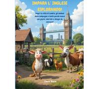 Impara l’Inglese Esplorando!: Scopri la città di Londra, gli animali della campagna e tante parole nuove con giochi, labirinti e disegni da colorare!