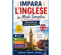 Impara l’Inglese in Modo Semplice: Guida pratica per principianti assoluti