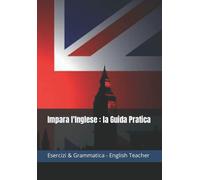 Impara l’Inglese : La Guida Pratica di English Teacher, 2022, Indipendently Pu