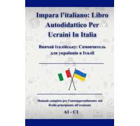 Impara l’italiano: Libro Autodidattico Per Ucraini In Italia: Вивчай італійську: Самовчитель для українців в Італії