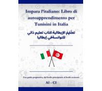 Impara l’italiano: Libro di autoapprendimento per Tunisini in Italia: تعلّم الإيطالية: كتاب تعليم ذاتي للتوانسة في إيطاليا A1 - C1