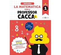 Impara la matematica con il professor cacca. Vol. 1