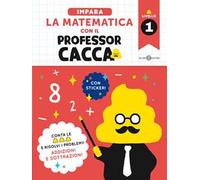 Impara la matematica con il professor cacca. Vol. 1