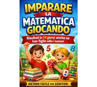 IMPARA LA MATEMATICA GIOCANDO: METODO FACILE PER GENITORI
