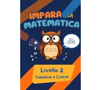 Impara la Matematica - Tabelline e Calcoli: Livello 2 per Bambini 8-9 Anni - Teoria, Esercizi e Test per Ogni Argomento, con Soluzioni