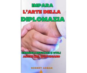 Impara l'Arte della Diplomazia: Consigli efficaci e utili anche nel quotidiano