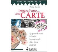 Impara l'arte... delle carte. 27 giochi di carte italiani e internazionali, più 9 giochi originali