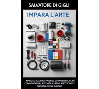 IMPARA L'ARTE: MANUALE ILLUSTRATIVO DELLE CARATTERISTICHE DEI COMPONENTI DEI SISTEMI DI ALLARME ELETTRONICI E METODOLOGIE DI IMPIEGO