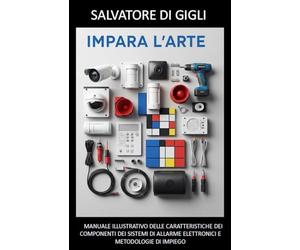 IMPARA L'ARTE: MANUALE ILLUSTRATIVO DELLE CARATTERISTICHE DEI COMPONENTI DEI SISTEMI DI ALLARME ELETTRONICI E METODOLOGIE DI IMPIEGO