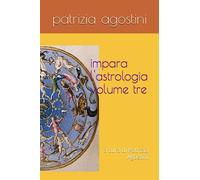 impara l'astrologia volume tre: a cura di Patrizia Agostini