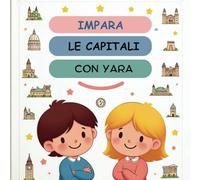 Impara le Capitali con Yara: Per bambini/e dai 6 ai 10 anni
