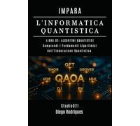 IMPARA L'INFORMATICA QUANTISTICA LIBRO 02: ALGORITMI QUANTISTICI: Comprendi i Fondamenti Algoritmici dell'Elaborazione Quantistica
