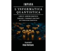 IMPARA L'INFORMATICA QUANTISTICA LIBRO 02: ALGORITMI QUANTISTICI: Comprendi i Fondamenti Algoritmici dell'Elaborazione Quantistica