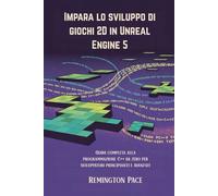 Impara lo sviluppo di giochi 2D in Unreal Engine 5: Guida completa alla programmazione C++ da zero per sviluppatori principianti e avanzati