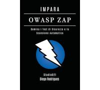 IMPARA OWASP ZAP: Domina i Test di Sicurezza e la Scansione Automatica: 14