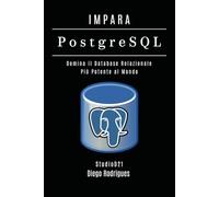 IMPARA PostgreSQL: Domina il Database Relazionale Più Potente al Mondo: 3