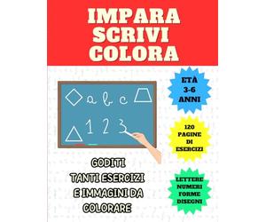 IMPARA SCRIVI COLORA: Impara Scrivi Colora: libro interattivo per imparare le lettere, i numeri e le forme geometriche divertendoti!