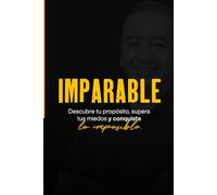 IMPARABLE: Descubre tu propósito, supera tus miedos y conquista lo imposible