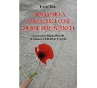 Imparammo a conoscerci così, quasi per istinto. La Seconda brigata Rosselli di giustizia e libertà in Mugello