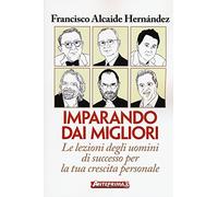 Imparando dai migliori. Le lezioni degli uomini di successo per la tua cre...