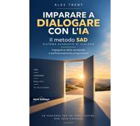 IMPARARE A DIALOGARE CON L'IA: Il metodo SAD Sistema Avanzato di Dialogo