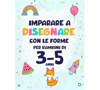 Imparare a disegnare con le forme per bambini di 3-5 anni: Metodo forma per forma: 50 disegni facili passo dopo passo di animali e oggetti quotidiani, con rime divertenti e pagine per esercitarsi