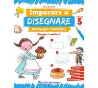 Imparare a disegnare. corso per bambini. Vol. 5: Disegna i mestieri.