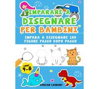 Imparare a Disegnare per Bambini dai 4 agli 8 Anni: Impara a Disegnare 100 Figure Passo dopo Passo (Unicorni, Sirene, Animali, Monster Truck)