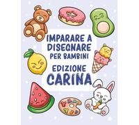 Imparare a disegnare per bambini - Edizione carina: Oltre 300 disegni facili passo dopo passo