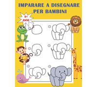 Imparare a Disegnare per Bambini: Un divertente e semplice libro di disegni e attività passo dopo passo - Imparare a Disegnare per bambini 4+ Anni