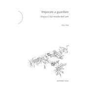 Imparare a guardare. Dispacci dal mondo dell'arte