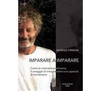 Imparare a imparare. Come la motivazione alimenta il coraggio di intraprendere e la capacità di reinventarsi